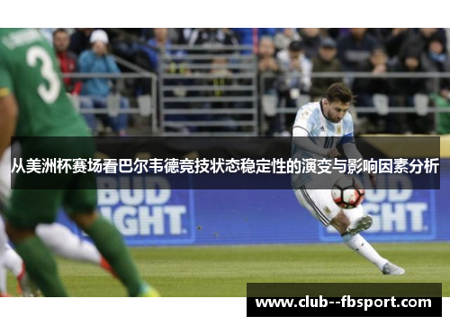 从美洲杯赛场看巴尔韦德竞技状态稳定性的演变与影响因素分析