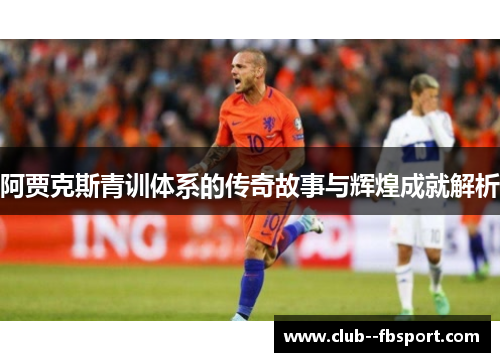 阿贾克斯青训体系的传奇故事与辉煌成就解析
