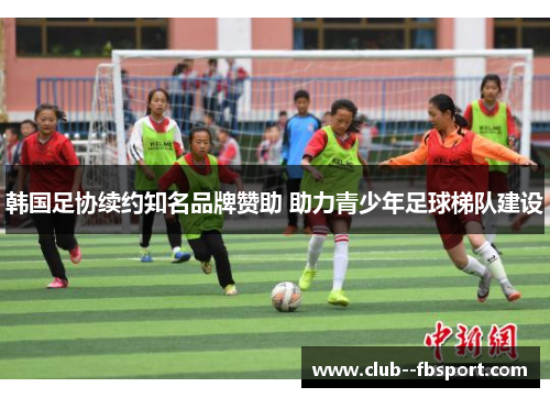 韩国足协续约知名品牌赞助 助力青少年足球梯队建设